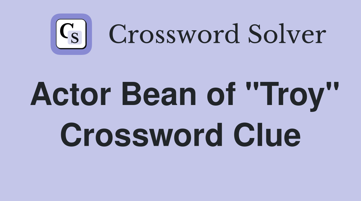 Actor Bean of "Troy" Crossword Clue Answers Crossword Solver